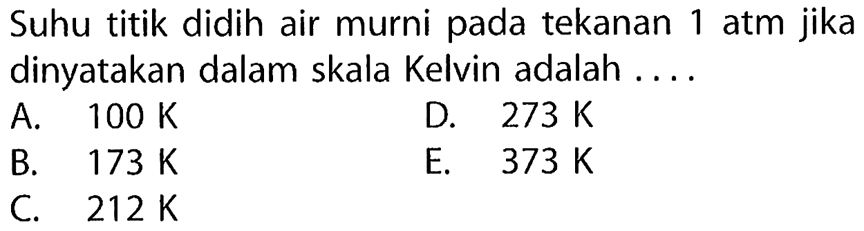 Suhu titik didih air murni pada tekanan 1 atm jika dinyatakan dalam skala Kelvin adalah....