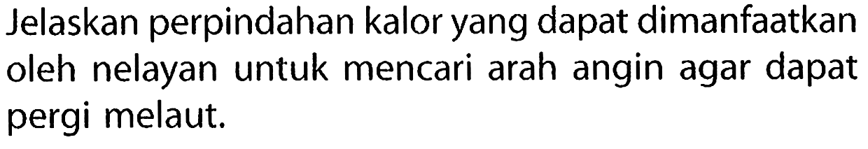 Jelaskan perpindahan kalor yang dapat dimanfaatkan oleh nelayan untuk mencari arah angin agar dapat pergi melaut.