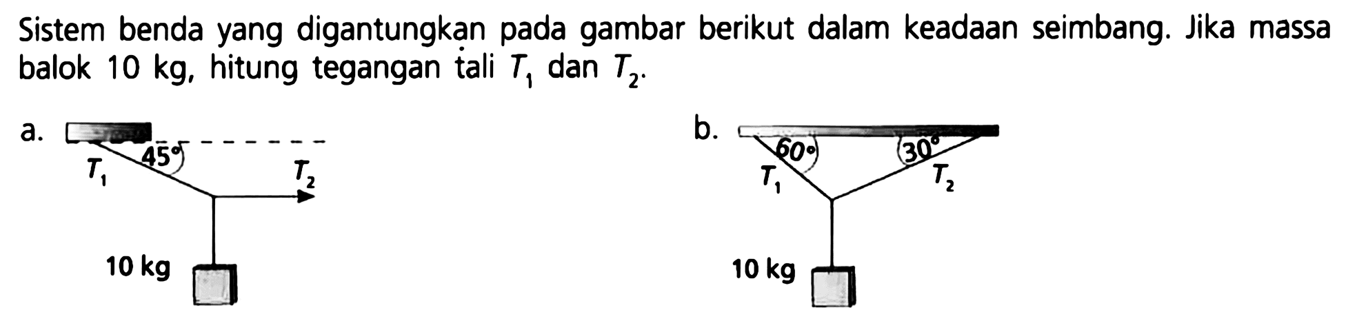 Sistem benda yang digantungkan pada gambar berikut dalam keadaan seimbang. Jika massa balok  10 kg , hitung tegangan tali  T_{1}  dan  T_{2} .
a.
 C C ( C )
b.
 O = [ N + ] ( [ O - ] ) C ( C