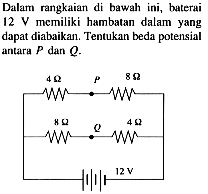 Dalam rangkaian di bawah ini, baterai  12 V memiliki hambatan dalam yang dapat diabaikan. Tentukan beda potensial antara  P  dan  Q .