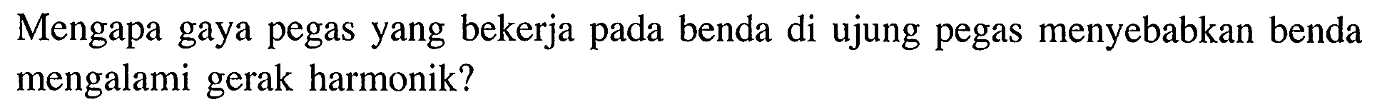 Mengapa gaya pegas yang bekerja pada benda di ujung pegas menyebabkan benda mengalami gerak harmonik?