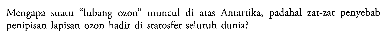 Mengapa suatu "lubang ozon" muncul di atas Antartika, padahal zat-zat penyebab penipisan lapisan ozon hadir di statosfer seluruh dunia?