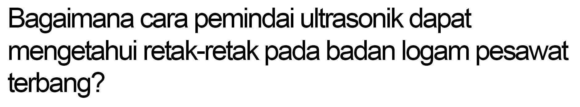 Bagaimana cara pemindai ultrasonik dapat mengetahui retak-retak pada badan logam pesawat terbang?