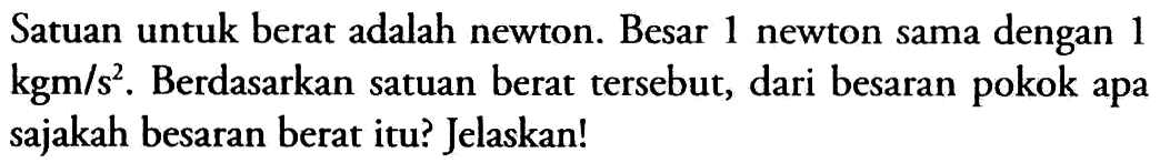 Satuan untuk berat adalah newton. Besar 1 newton sama dengan 1 kgm/(s^2) . Berdasarkan satuan berat tersebut, dari besaran pokok apa sajakah besaran berat itu? Jelaskan!