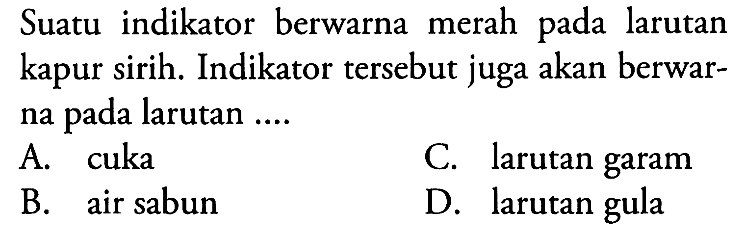 Suatu indikator berwarna merah pada larutan kapur sirih. Indikator tersebut juga akan berwarna pada larutan ....