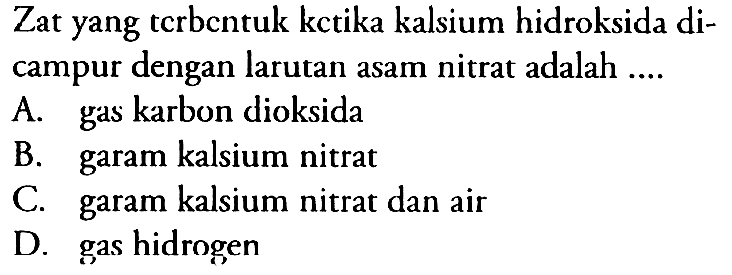 Zat yang terbentuk ketika kalsium hidroksida dicampur dengan larutan asam nitrat adalah ....