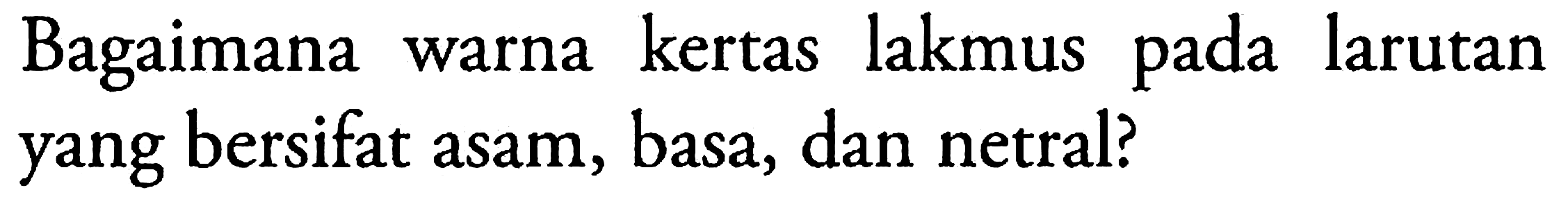 Bagaimana warna kertas lakmus pada larutan yang bersifat asam, basa, dan netral?