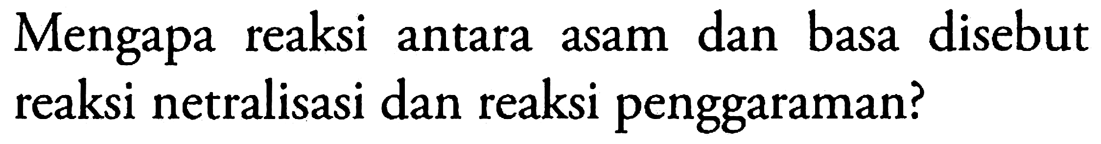 Mengapa reaksi antara asam dan basa disebut reaksi netralisasi dan reaksi penggaraman?