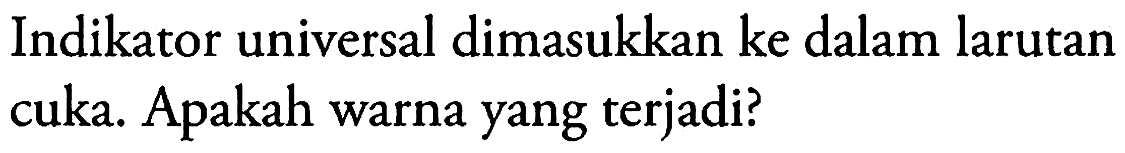 Indikator universal dimasukkan ke dalam larutan cuka. Apakah warna yang terjadi?