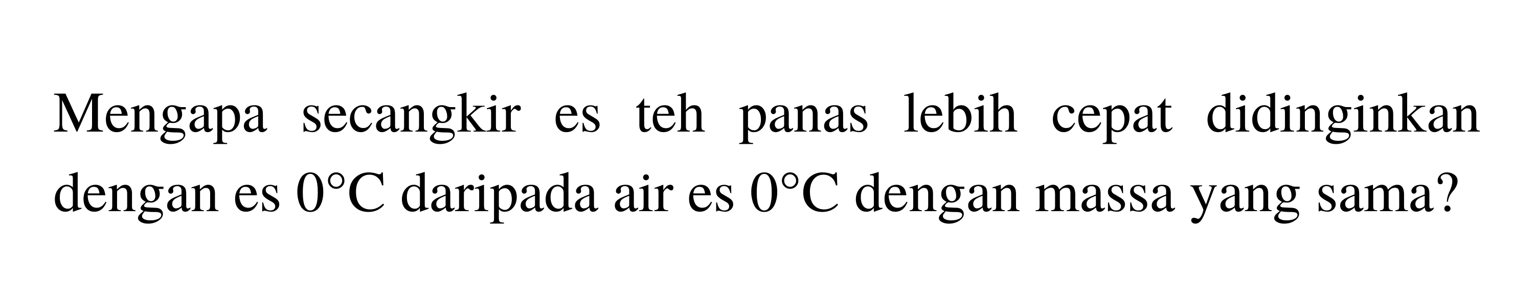 Mengapa secangkir es teh panas lebih cepat didinginkan dengan es  0 C  daripada air es  0 C  dengan massa yang sama?