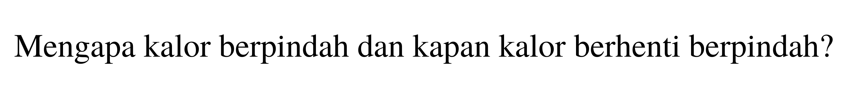 Mengapa kalor berpindah dan kapan kalor berhenti berpindah? 