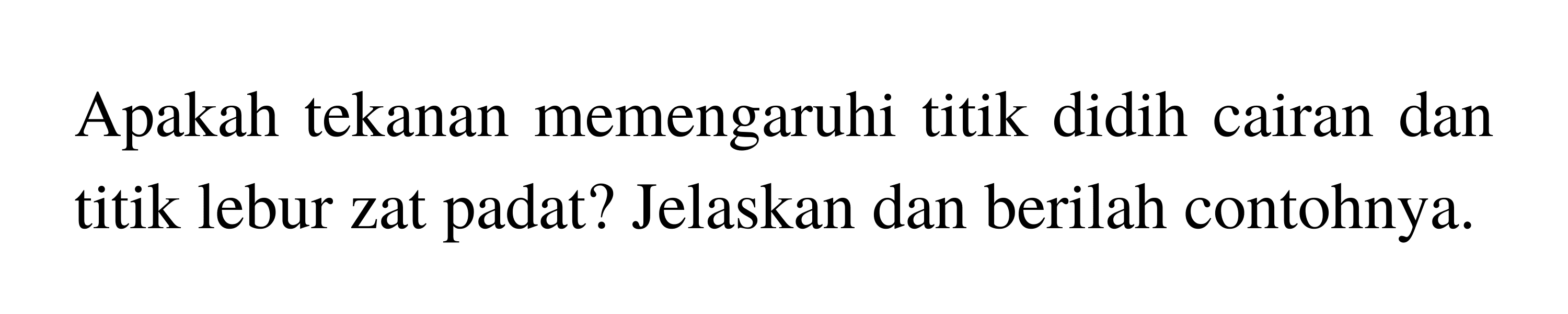 Apakah tekanan memengaruhi titik didih cairan dan titik lebur zat padat? Jelaskan dan berilah contohnya.