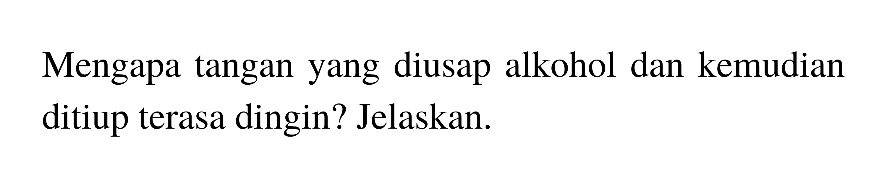 Mengapa tangan yang diusap alkohol dan kemudian ditiup terasa dingin? Jelaskan. 