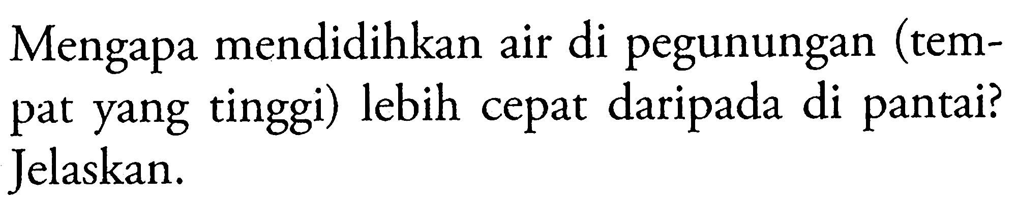 Mengapa mendidihkan air di pegunungan (tempat yang tinggi) lebih cepat daripada di pantai? Jelaskan.