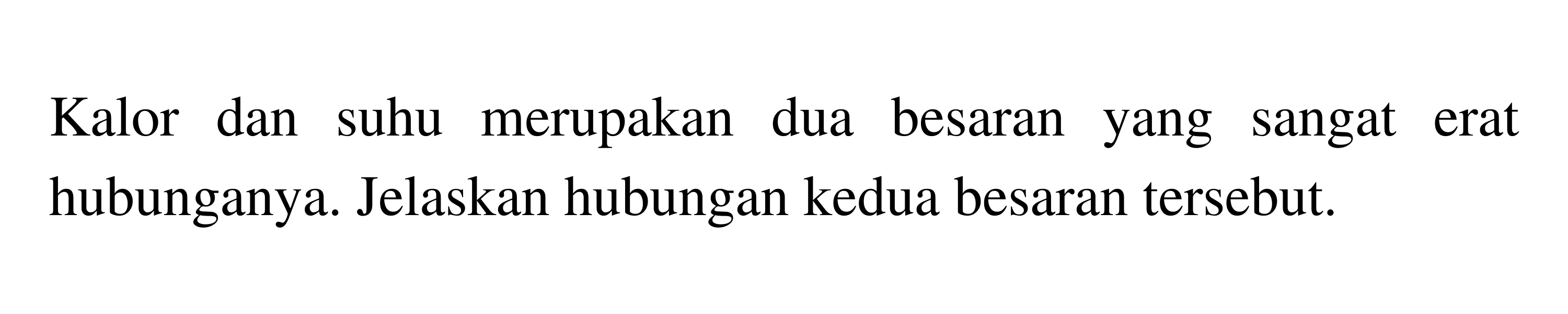 Kalor dan suhu merupakan dua besaran yang sangat erat hubunganya. Jelaskan hubungan kedua besaran tersebut.