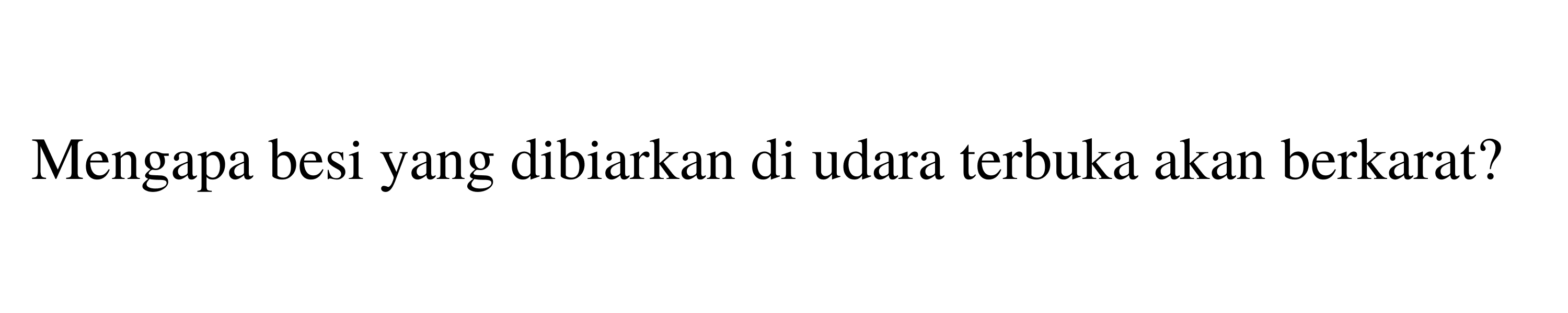 Mengapa besi yang dibiarkan di udara terbuka akan berkarat?