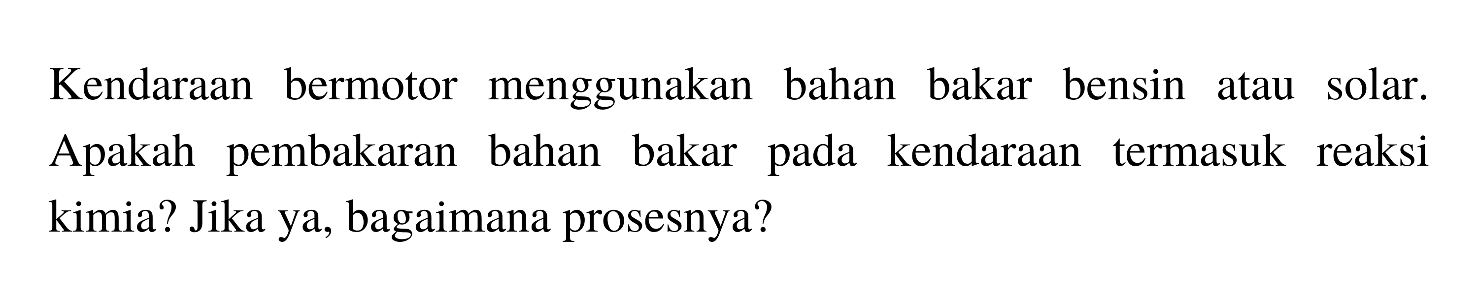 Kendaraan bermotor menggunakan bahan bakar bensin atau solar. Apakah pembakaran bahan bakar pada kendaraan termasuk reaksi kimia? Jika ya, bagaimana prosesnya?