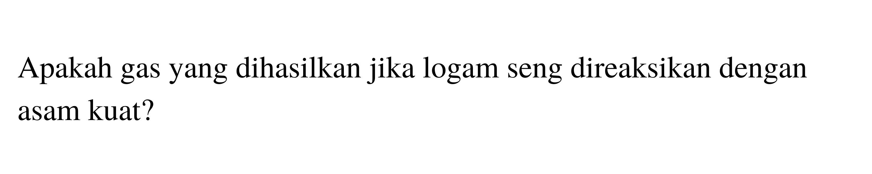 Apakah gas yang dihasilkan jika logam seng direaksikan dengan asam kuat?