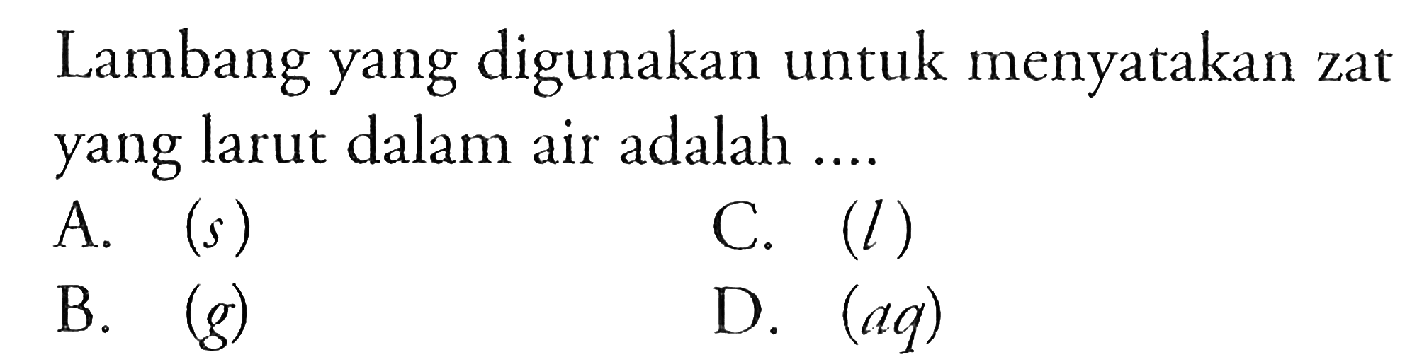 Lambang yang digunakan untuk menyatakan zat yang larut dalam air adalah ....