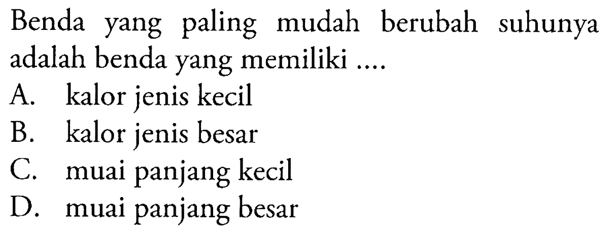 Benda yang paling mudah berubah suhunya adalah benda yang memiliki ....
