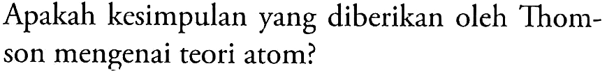 Apakah kesimpulan yang diberikan oleh Thomson mengenai teori atom?