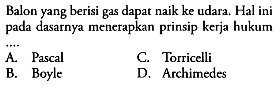 Balon yang berisi gas dapat naik ke udara. Hal ini pada dasarnya menerapkan prinsip kerja hukum ....