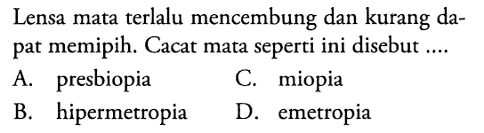 Lensa mata terlalu mencembung dan kurang dapat memipih. Cacat mata seperti ini disebut ....