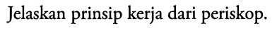 Jelaskan prinsip kerja dari periskop.