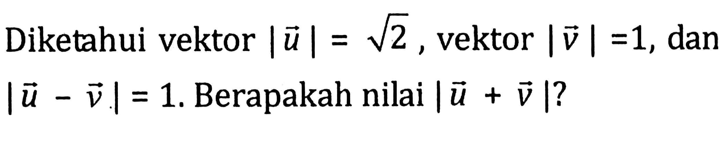 Diketahui vektor |u| = akar(2), vektor |v| = 1, dan |u - v| = 1. Berapakah nilai |u + v|?