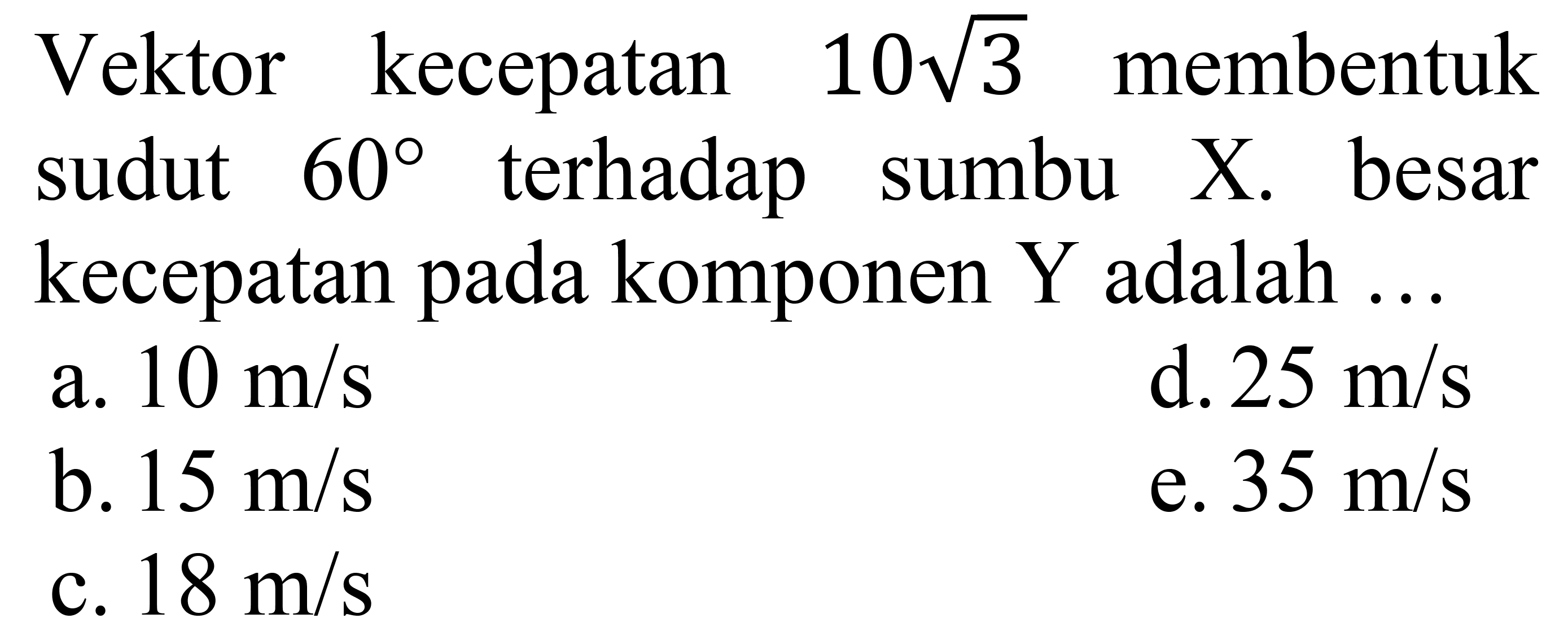 Vektor kecepatan 10 akar(3) membentuk sudut 60 terhadap sumbu X. Besar kecepatan pada komponen Y adalah ...