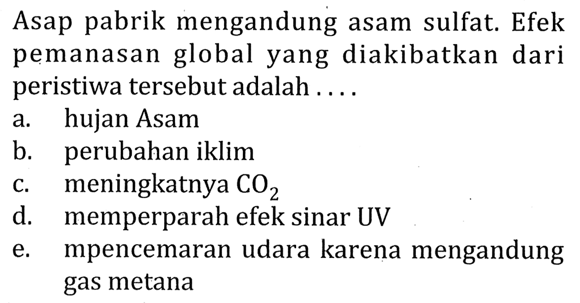 Asap pabrik mengandung asam sulfat. Efek pemanasan global yang diakibatkan dari peristiwa tersebut adalah ....