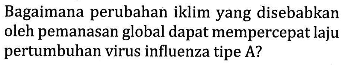 Bagaimana perubahan iklim yang disebabkan oleh pemanasan global dapat mempercepat laju pertumbuhan virus influenza tipe A?