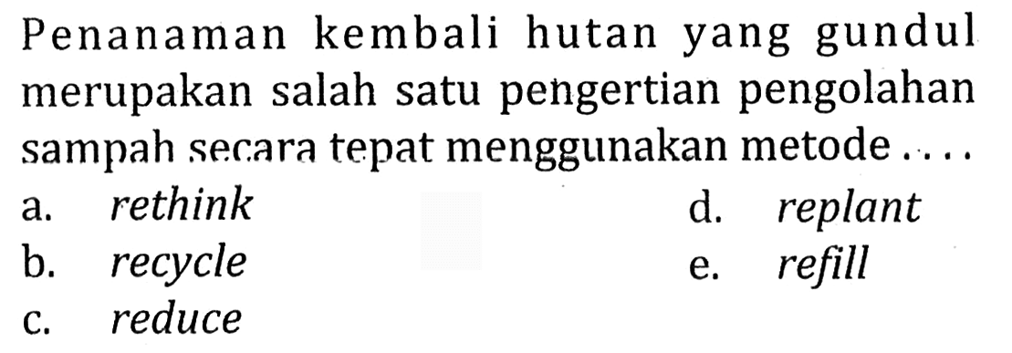 Penanaman kembali hutan yang gundul merupakan salah satu pengertian pengolahan sampah secara tepat menggunakan metode ....