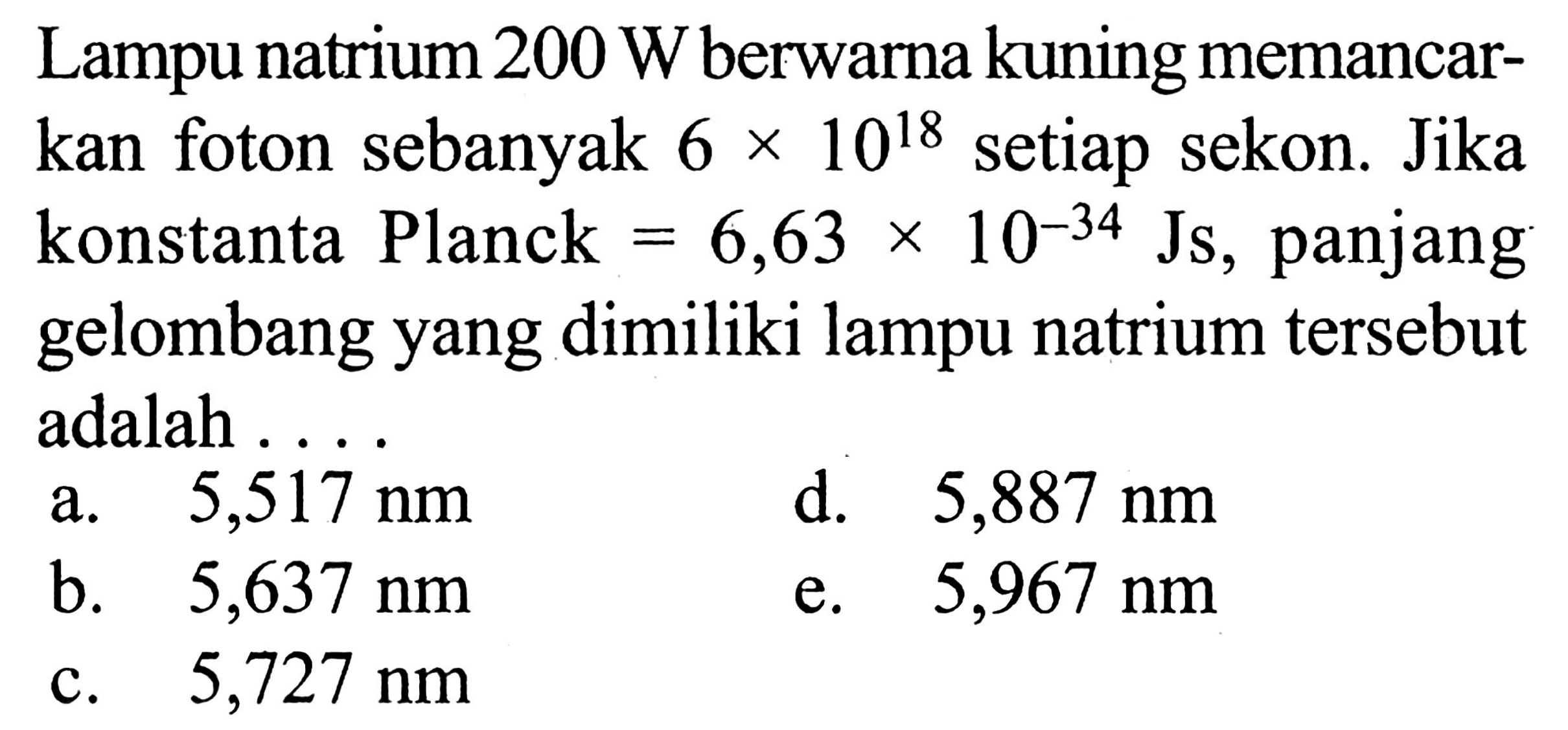 Lampu natrium 200 W berwarna kuning memancarkan foton sebanyak 6 x 10^(18) setiap sekon. Jika konstanta Planck = 6,63 x 10^(-34) Js, panjang gelombang yang dimiliki lampu natrium tersebut adalah ....