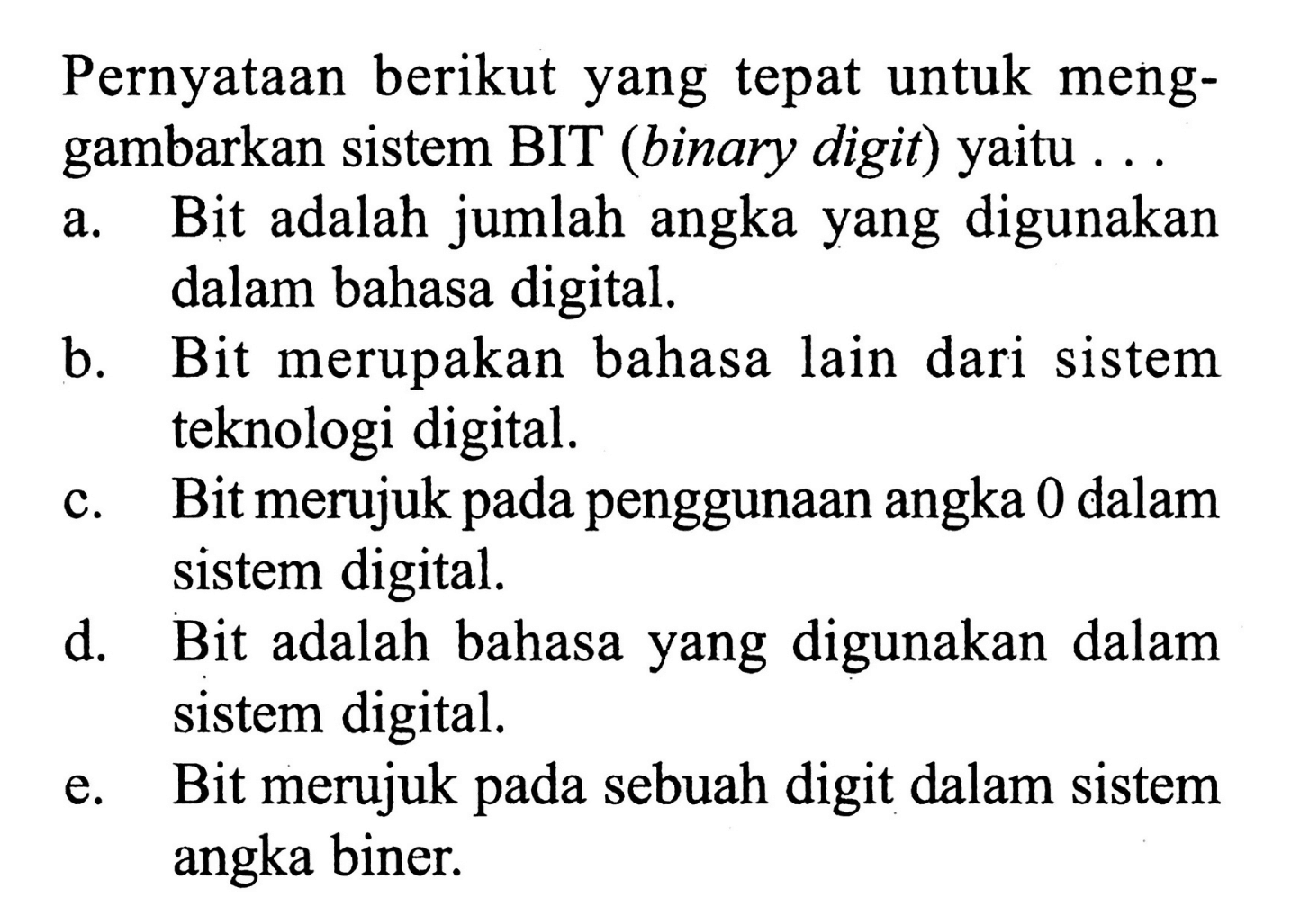 Pernyataan berikut yang tepat untuk menggambarkan sistem BIT (binary digit) yaitu ...