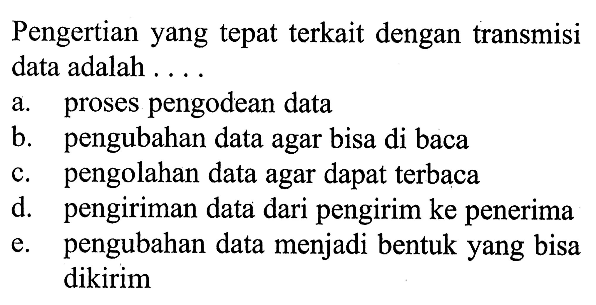 Pengertian yang tepat terkait dengan transmisi data adalah ....
