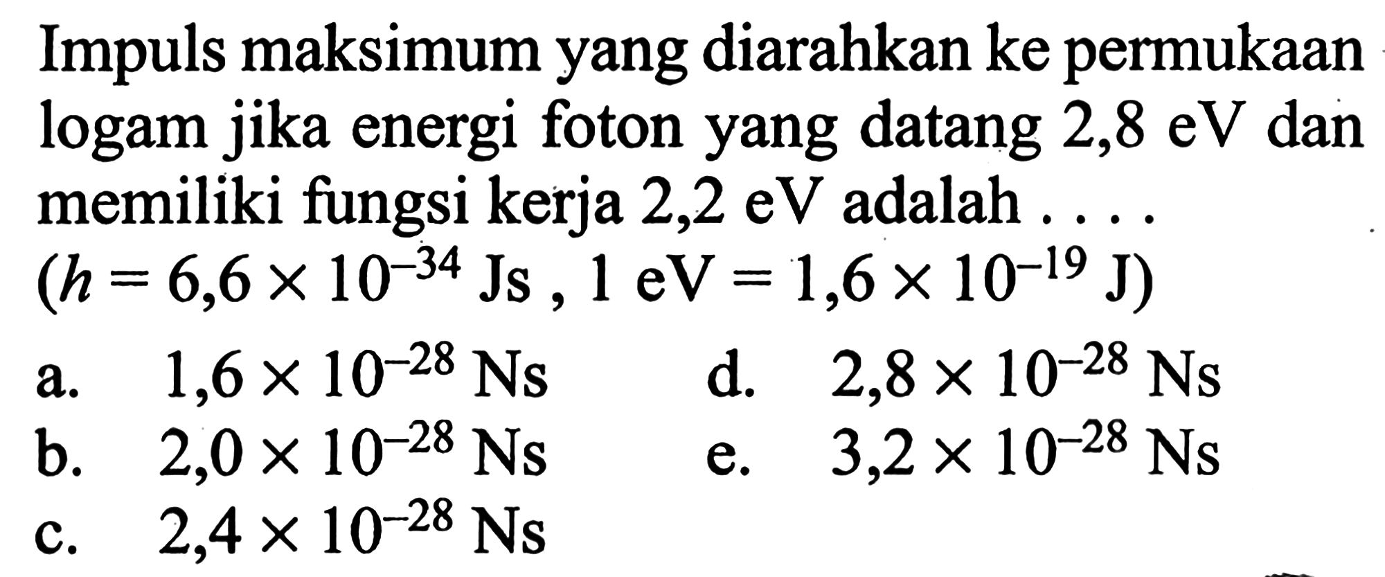 Impuls maksimum yang diarahkan ke permukaan logam jika energi foton yang datang 2,8 eV dan memiliki fungsi kerja 2,2 eV adalah .... (h = 6,6 x 10^(-34) Js, 1 eV = 1,6 x 10^(-19) J)