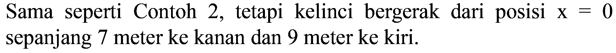 Sama seperti Contoh 2, tetapi kelinci bergerak dari posisi x=0 sepanjang 7 meter ke kanan dan 9 meter ke kiri.