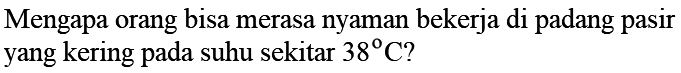 Mengapa orang bisa merasa nyaman bekerja di padang pasir yang kering pada suhu sekitar 38 C?