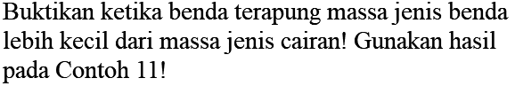 Buktikan ketika benda terapung massa jenis benda lebih kecil dari massa jenis cairan! Gunakan hasil pada Contoh 11!