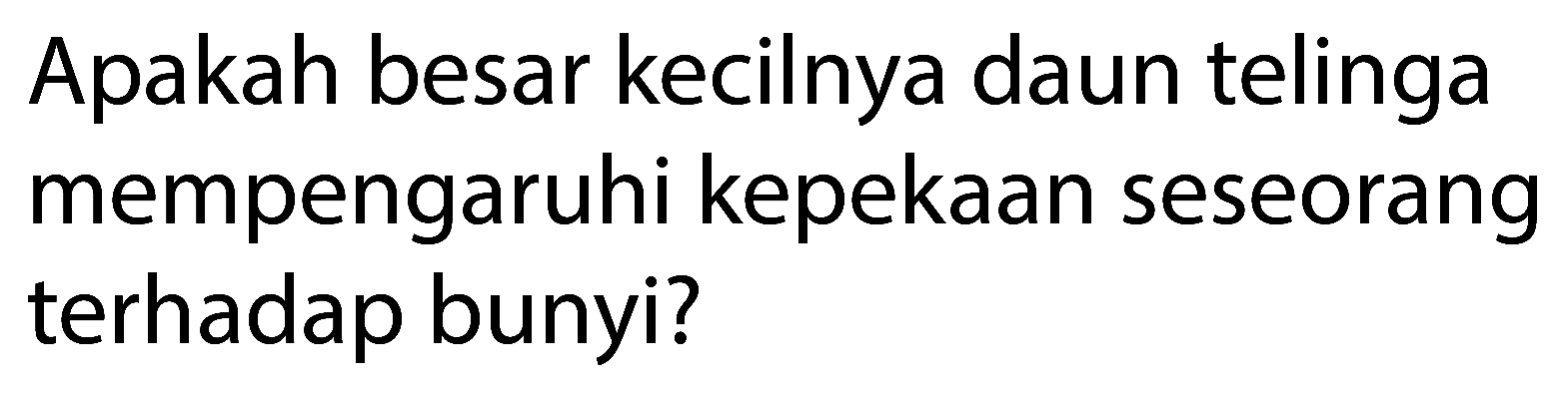 Apakah besar kecilnya daun telinga mempengaruhi kepekaan seseorang terhadap bunyi?