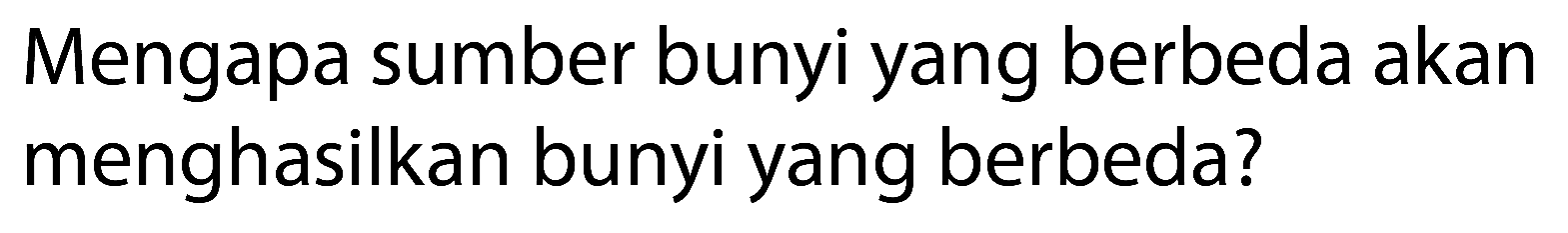 Mengapa sumber bunyi yang berbeda akan menghasilkan bunyi yang berbeda?