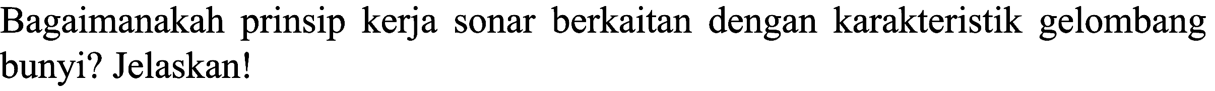 Bagaimanakah prinsip kerja sonar berkaitan dengan karakteristik gelombang bunyi? Jelaskan!