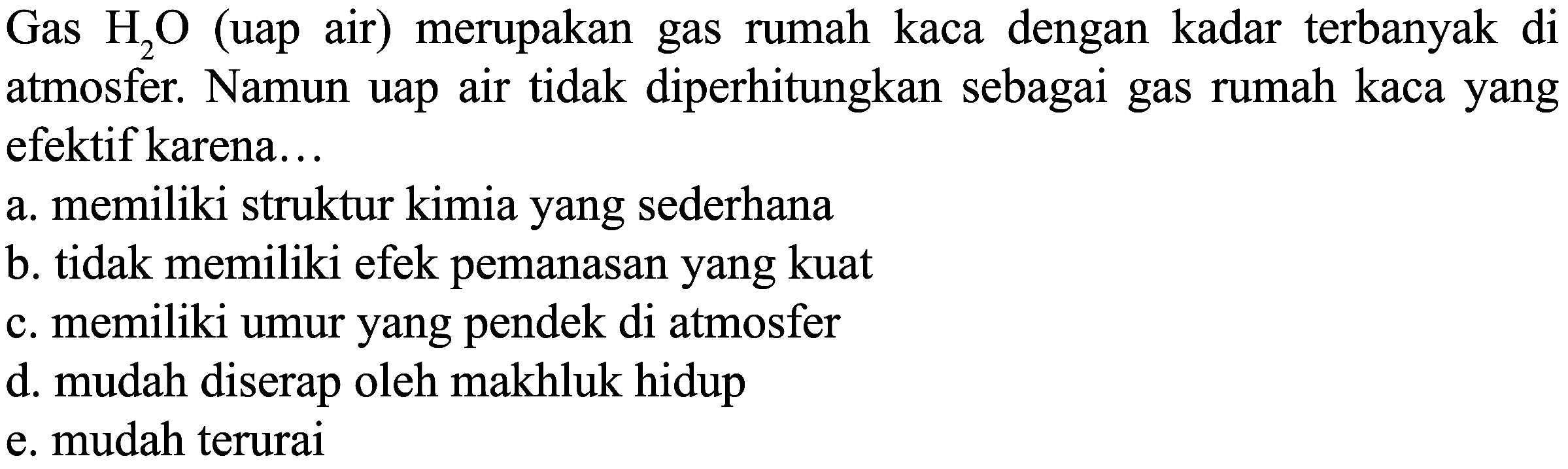 Gas H2O (uap air) merupakan gas rumah kaca dengan kadar terbanyak di atmosfer. Namun uap air tidak diperhitungkan sebagai gas rumah kaca yang efektif karena...