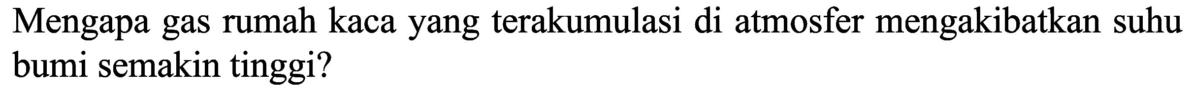 Mengapa gas rumah kaca yang terakumulasi di atmosfer mengakibatkan suhu bumi semakin tinggi?