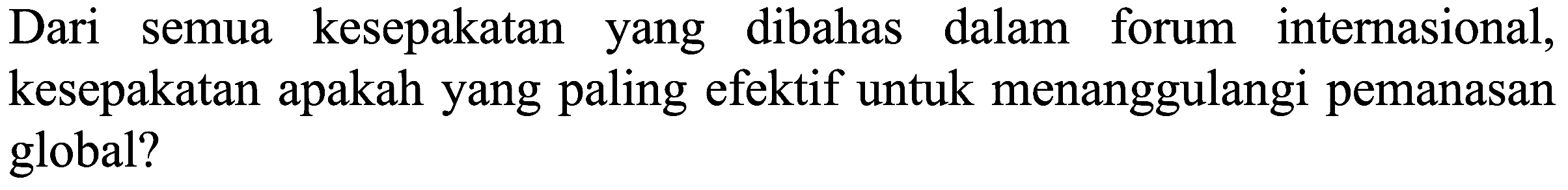 Dari semua kesepakatan yang dibahas dalam forum internasional, kesepakatan apakah yang paling efektif untuk menanggulangi pemanasan global? 