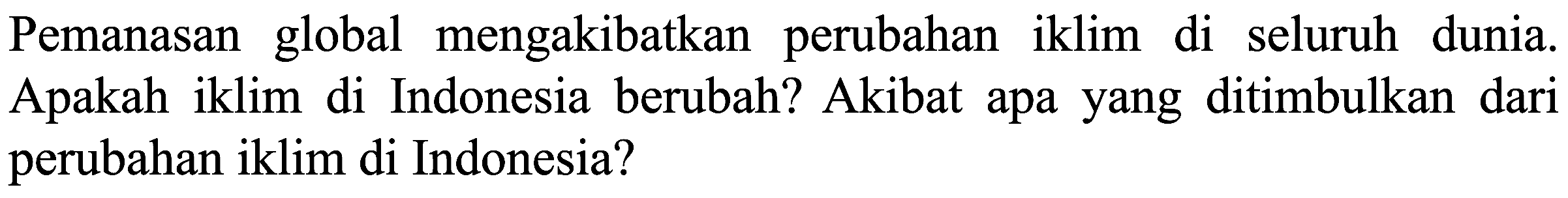 Pemanasan global mengakibatkan perubahan iklim di seluruh dunia. Apakah iklim di Indonesia berubah? Akibat apa yang ditimbulkan dari perubahan iklim di Indonesia?