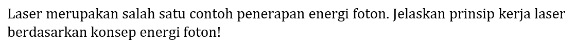 Laser merupakan salah satu contoh penerapan energi foton. Jelaskan prinsip kerja laser berdasarkan konsep energi foton!