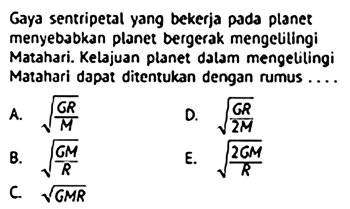 Gaya sentripetal yang bekerja pada planer menyebabkan planet bergerak mengelilingi Matahari. Kelajuan planet dalam mengelilingi Matahari dapat ditentukan dengan rumus ....