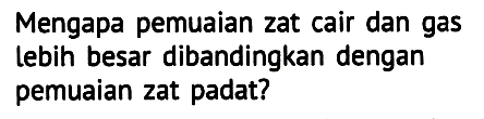 Mengapa pemuaian zat cair dan gas lebih besar dibandingkan dengan pemuaian zat padat?